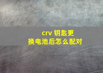 crv 钥匙更换电池后怎么配对